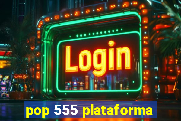 pop 555 plataforma